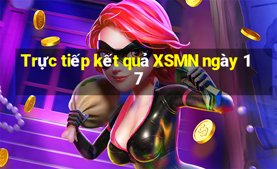 Trực tiếp kết quả XSMN ngày 17