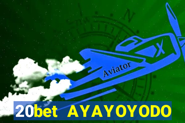 20bet AYAYOYODO Đăng nhập