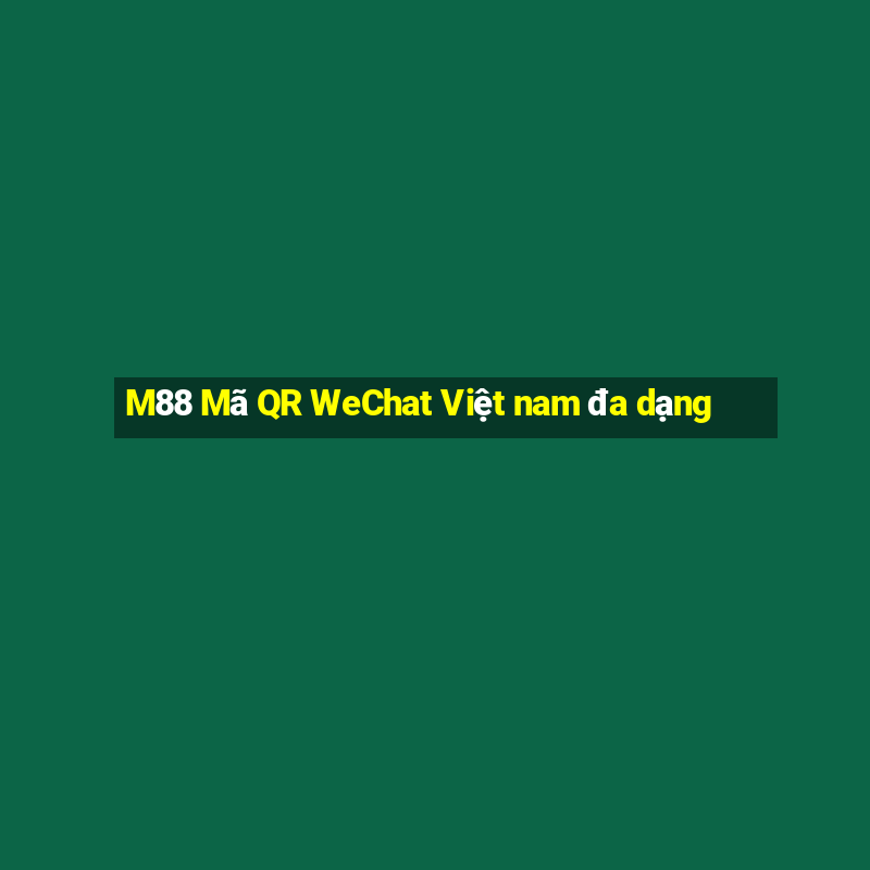 M88 Mã QR WeChat Việt nam đa dạng