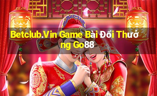 Betclub.Vin Game Bài Đổi Thưởng Go88