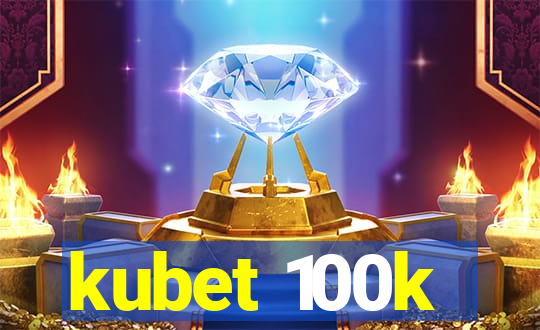 kubet 100k