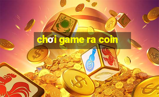 chơi game ra coin