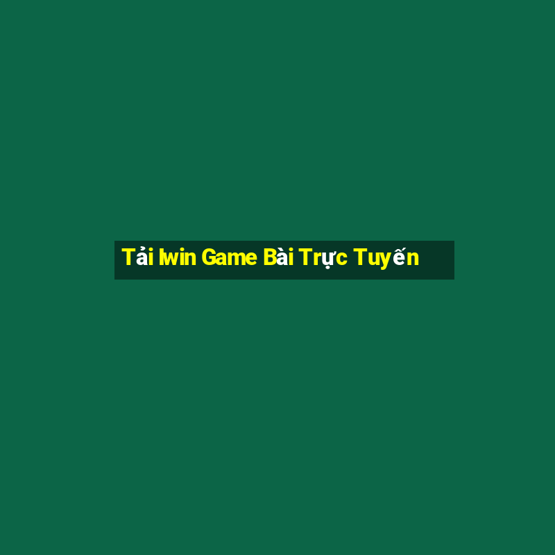 Tải Iwin Game Bài Trực Tuyến