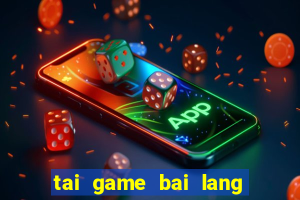 tai game bai lang vui choi