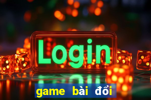 game bài đổi thưởng uy tín cho android