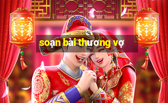 soạn bài thương vợ