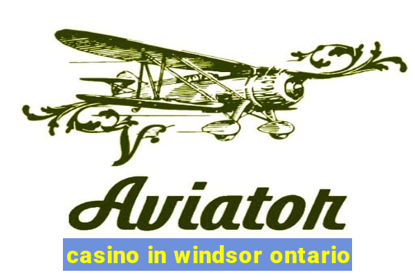 casino in windsor ontario