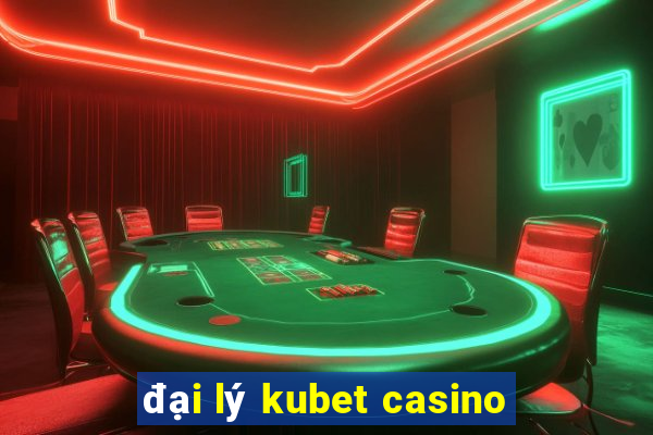 đại lý kubet casino