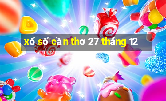 xổ số cần thơ 27 tháng 12