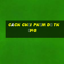 cách chơi Phỏm dễ thắng