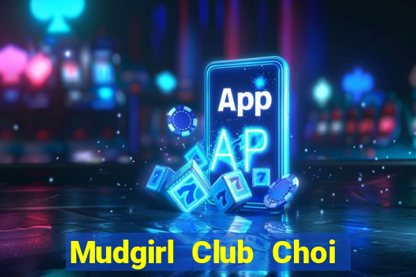 Mudgirl Club Choi Game Đánh Bài