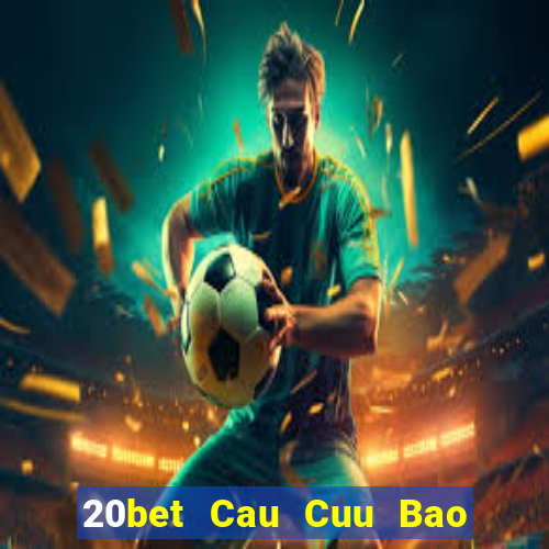 20bet Cau Cuu Bao Dien Cuu 6