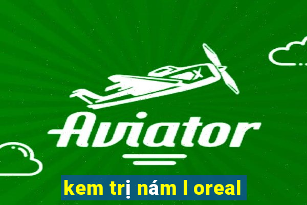 kem trị nám l oreal