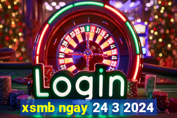 xsmb ngay 24 3 2024