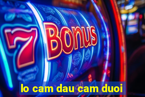 lo cam dau cam duoi