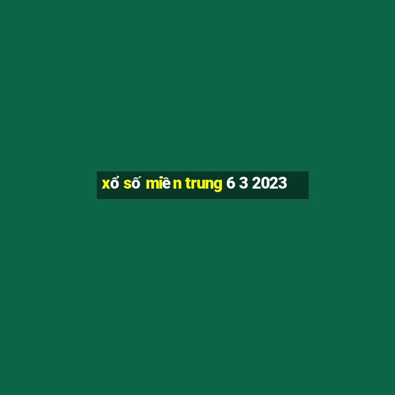 xổ số miền trung 6 3 2023