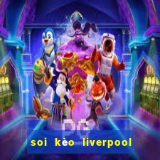 soi kèo liverpool tối nay