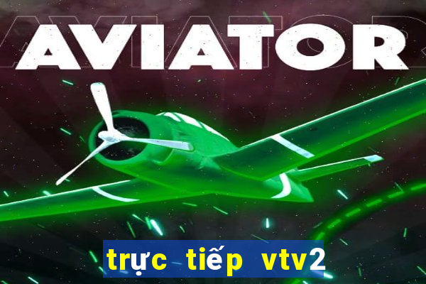 trực tiếp vtv2 bóng đá