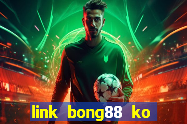 link bong88 ko bị chặn