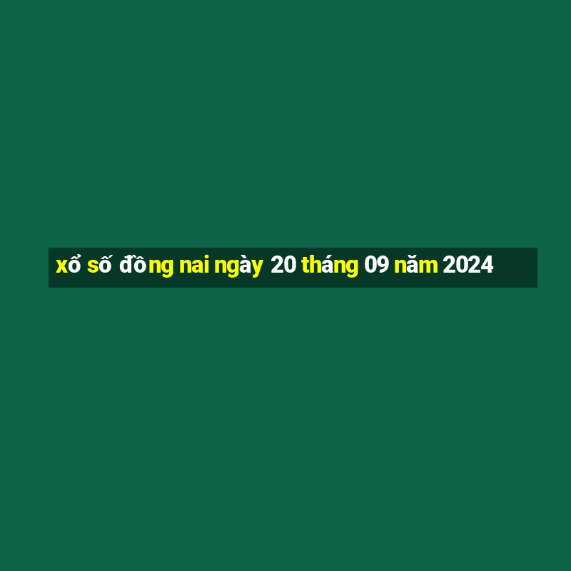 xổ số đồng nai ngày 20 tháng 09 năm 2024