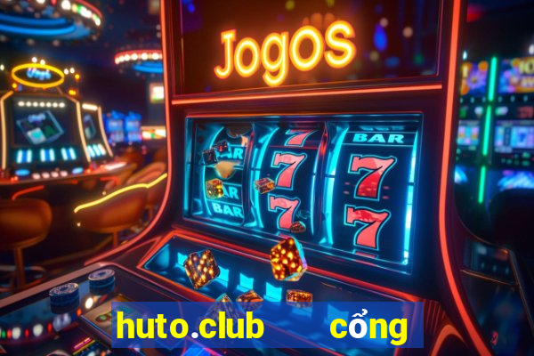 huto.club   cổng game quốc tế