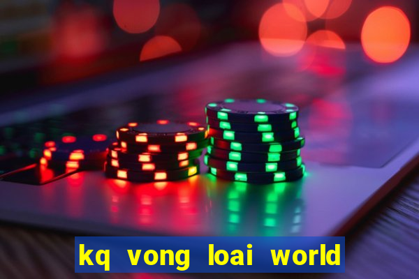 kq vong loai world cup 2024 chau a