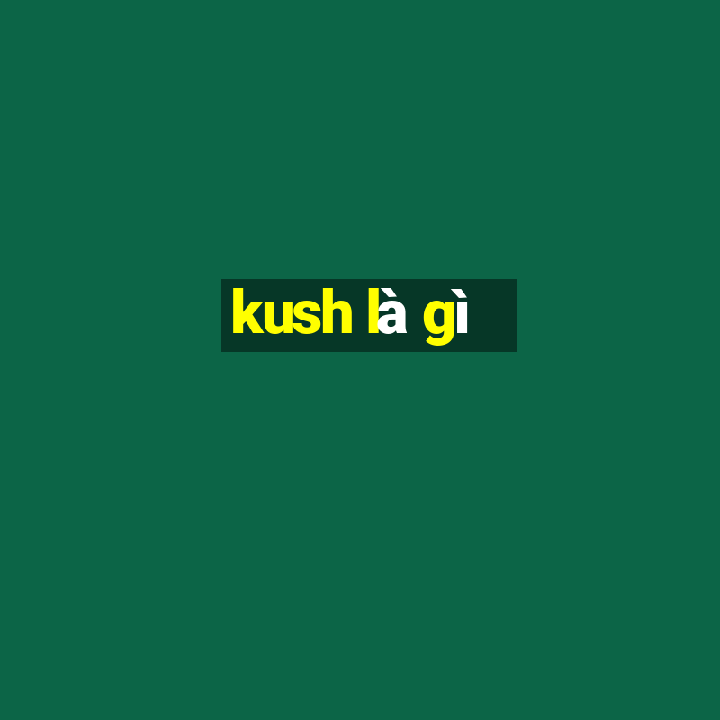 kush là gì