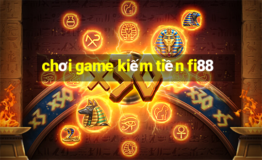 chơi game kiếm tiền fi88