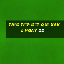 Trực tiếp kết quả XSVL ngày 22