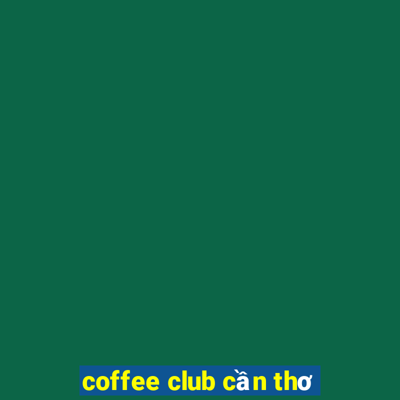 coffee club cần thơ