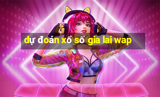 dự đoán xổ số gia lai wap