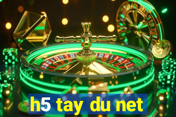 h5 tay du net