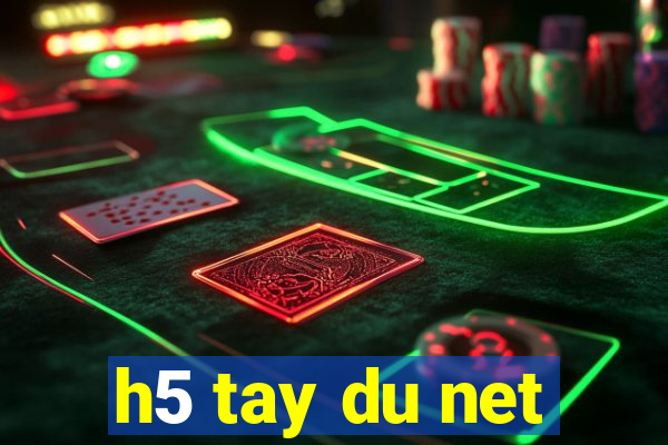 h5 tay du net