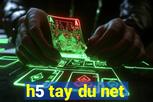 h5 tay du net