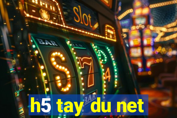 h5 tay du net