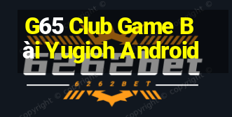 G65 Club Game Bài Yugioh Android