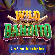 4 vé số blackpink