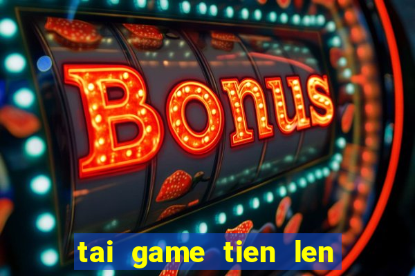 tai game tien len ve may tinh