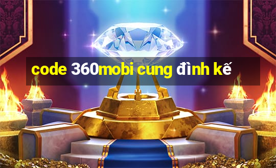 code 360mobi cung đình kế