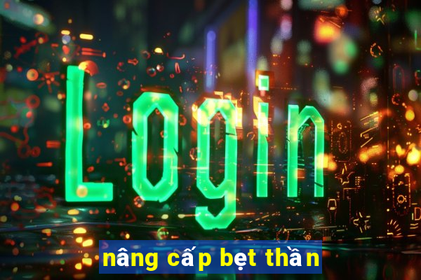 nâng cấp bẹt thần