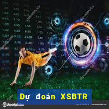 Dự đoán XSBTR ngày 13