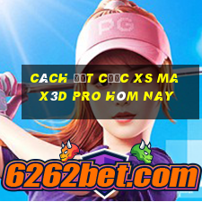 Cách đặt cược xs Max3D Pro hôm nay