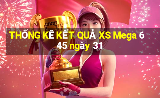 THỐNG KÊ KẾT QUẢ XS Mega 6 45 ngày 31