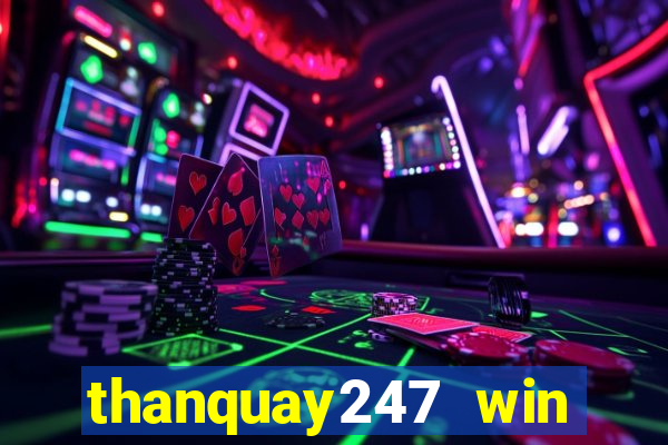 thanquay247 win thần quay 247