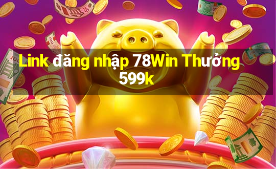 Link đăng nhập 78Win Thưởng 599k