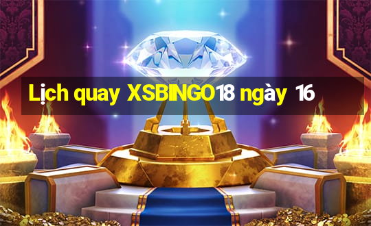 Lịch quay XSBINGO18 ngày 16