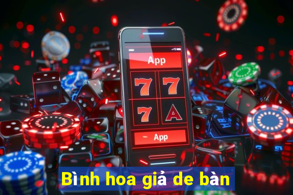 Bình hoa giả de bàn