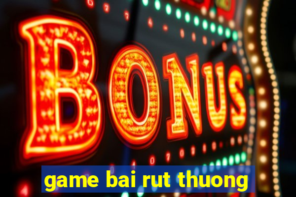 game bai rut thuong