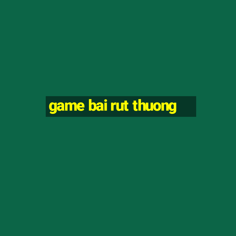 game bai rut thuong