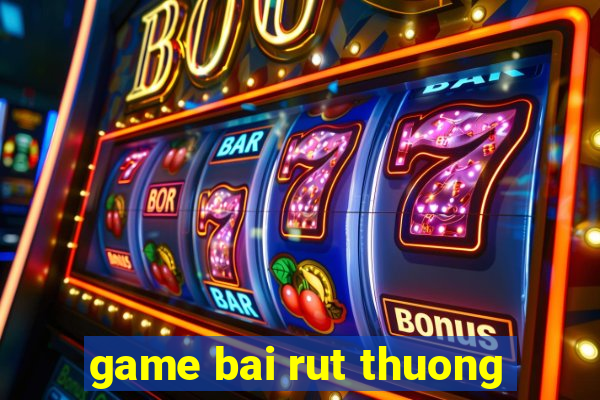 game bai rut thuong